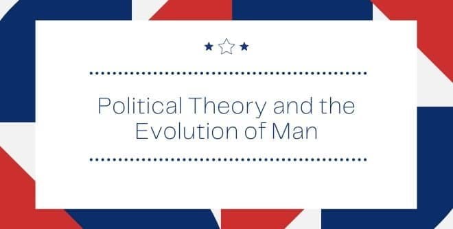 Political Theory and the Evolution of Man