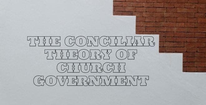 The Conciliar Theory of Church Government