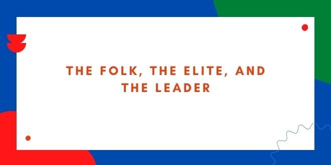 The Folk, the Elite, and the Leader