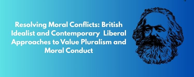 Resolving Moral Conflicts: British Idealist and Contemporary Liberal Approaches to Value Pluralism and Moral Conduct